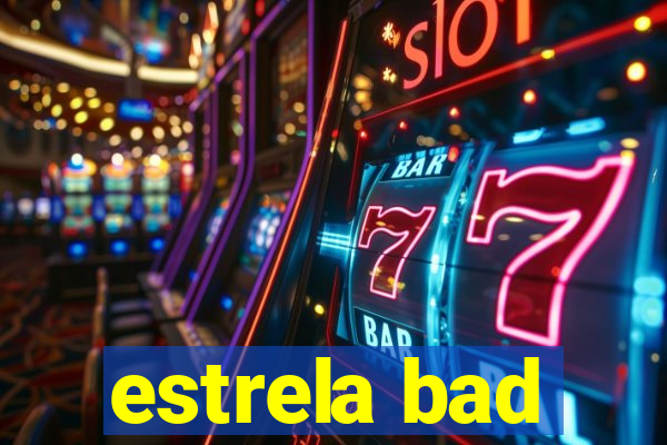 estrela bad